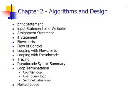Chapter 2 - Algorithms and Design print Statement input Statement and Variables Assignment Statement if Statement Flowcharts Flow of Control Looping with.