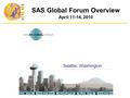 SAS Global Forum Overview April 11-14, 2010 Seattle, Washington.