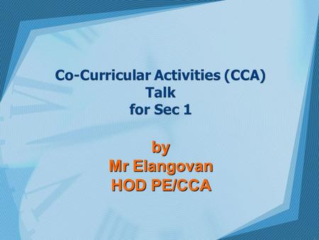 Co-Curricular Activities (CCA) Talk for Sec 1 by Mr Elangovan HOD PE/CCA 1.