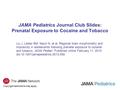 Copyright restrictions may apply JAMA Pediatrics Journal Club Slides: Prenatal Exposure to Cocaine and Tobacco Liu J, Lester BM, Neyzi N, et al. Regional.