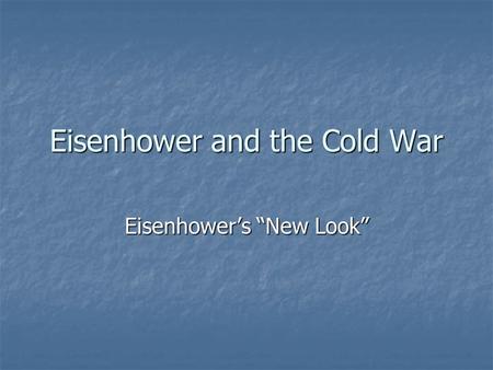 Eisenhower and the Cold War Eisenhower’s “New Look”