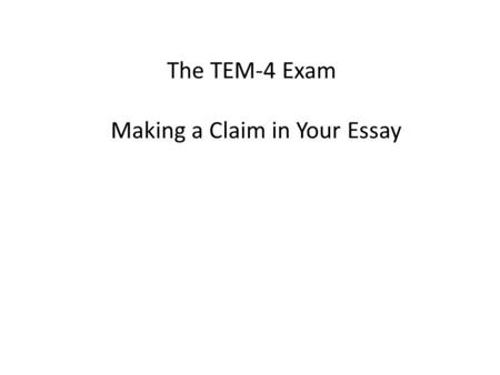 The TEM-4 Exam Making a Claim in Your Essay. Thesis Statement The first paragraph of your essay must include a thesis statement, which is the equivalent.