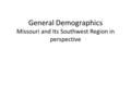 General Demographics Missouri and Its Southwest Region in perspective.