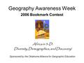 Geography Awareness Week 2006 Bookmark Contest Sponsored by the Oklahoma Alliance for Geographic Education Africa in 3-D: Diversity, Demographics, and.