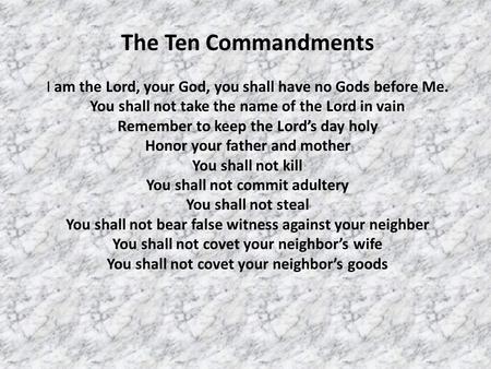 The Ten Commandments I am the Lord, your God, you shall have no Gods before Me. You shall not take the name of the Lord in vain Remember to keep the Lord’s.