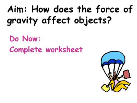 Aim: How does the force of gravity affect objects? Do Now: Complete worksheet.
