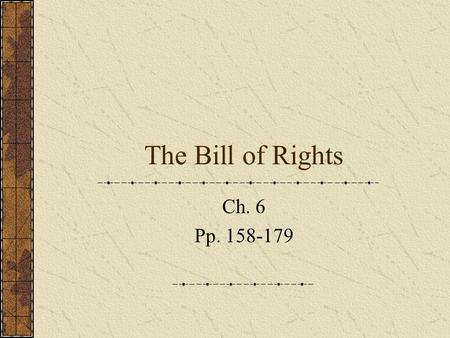 The Bill of Rights Ch. 6 Pp. 158-179. The Amendment Process Anti-Federalists wanted a bill of rights added Madison wanted it passed quickly to gain support.