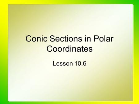 Conic Sections in Polar Coordinates Lesson 10.6. 2 Definition of Parabola Set of points equal distance from a point and a line  Point is the focus 