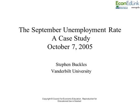Copyright © Council for Economic Education. Reproduction for Educational Use is Granted The September Unemployment Rate A Case Study October 7, 2005 Stephen.