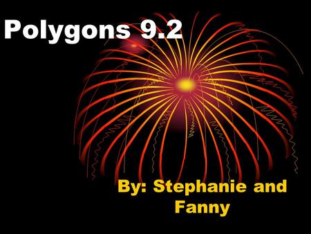 Polygons 9.2 By: Stephanie and Fanny. objective You will learn to identify polygons and regular polygons.