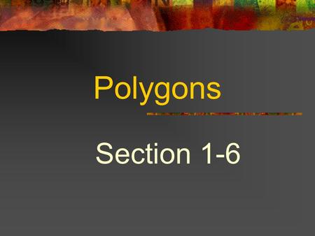 Polygons Section 1-6 polygon – a many-sided figure convex polygon – a polygon such that no line containing a side of the polygon contains a point in.