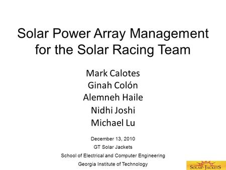 Solar Power Array Management for the Solar Racing Team Mark Calotes Ginah Colón Alemneh Haile Nidhi Joshi Michael Lu School of Electrical and Computer.