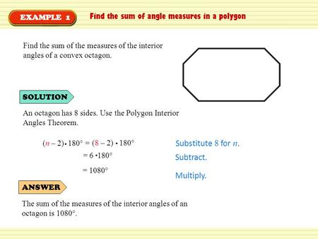 EXAMPLE 1 Find the sum of angle measures in a polygon Find the sum of the measures of the interior angles of a convex octagon. SOLUTION An octagon has.
