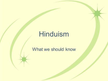 Hinduism What we should know. Hinduism H induism is the world’s oldest religion. There are about 900 million Hindus. That’s a lot!! Hinduism is the main.