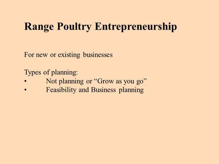 Range Poultry Entrepreneurship For new or existing businesses Types of planning: Not planning or “Grow as you go” Feasibility and Business planning.
