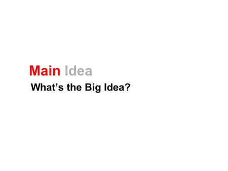 Main Idea What’s the Big Idea?. Main Idea The purpose of the paragraph or text Main idea tells you what the story or paragraph is about. Every story or.