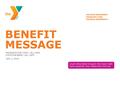 BENEFIT MESSAGE PRESENTATION TOPIC—ALL CAPS LOCATION NAME—ALL CAPS June 3, 2016 Insert silhouetted image in the lower-right hand quadrant, then delete.
