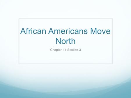 African Americans Move North Chapter 14 Section 3.