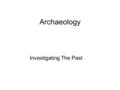 Archaeology Investigating The Past. What is History?