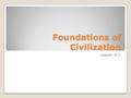Foundations of Civilization Foundations of Civilization Lesson # 1.