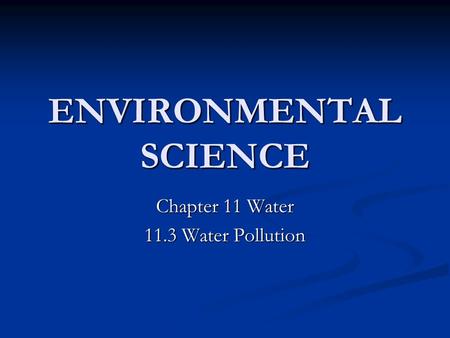 ENVIRONMENTAL SCIENCE Chapter 11 Water 11.3 Water Pollution.