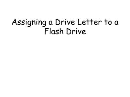 Assigning a Drive Letter to a Flash Drive. Right Click My Computer Click Manage Computer Management Dialog Box Opens Under Storage Click Disk Management.
