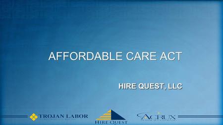 HIRE QUEST, LLC AFFORDABLE CARE ACT. Overview Employers must offer health insurance that is affordable and provides minimum value to their full-time employees.