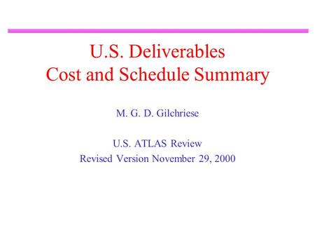 U.S. Deliverables Cost and Schedule Summary M. G. D. Gilchriese U.S. ATLAS Review Revised Version November 29, 2000.