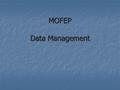MOFEP Data Management. Data & Metadata The main MOFEP page is at  To reach the metadata and data upload page from here, click.