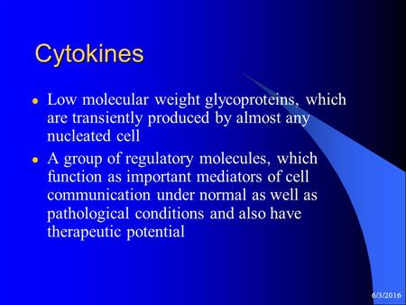 Cytokines l Low molecular weight glycoproteins, which are transiently produced by almost any nucleated cell l A group of regulatory molecules, which function.