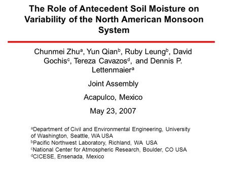 The Role of Antecedent Soil Moisture on Variability of the North American Monsoon System Chunmei Zhu a, Yun Qian b, Ruby Leung b, David Gochis c, Tereza.