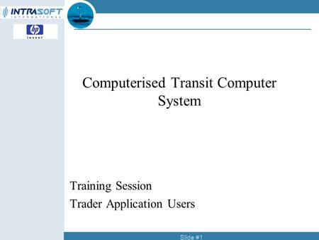 Slide #1 Computerised Transit Computer System Training Session Trader Application Users.