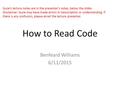 How to Read Code Benfeard Williams 6/11/2015 Susie’s lecture notes are in the presenter’s notes, below the slides Disclaimer: Susie may have made errors.