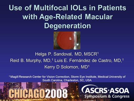 Use of Multifocal IOLs in Patients with Age-Related Macular Degeneration Helga P. Sandoval, MD, MSCR 1 Reid B. Murphy, MD, 1 Luis E. Fernández de Castro,