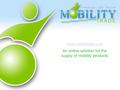 Www.mobilitytrade.co.uk An online solution for the supply of mobility products.