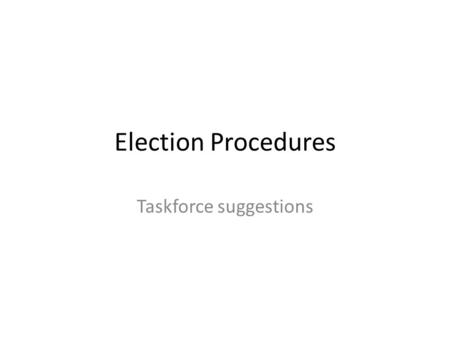 Election Procedures Taskforce suggestions. Guiding principles The most democratic systems The systems must allow for a majority Simplicity Proportionality.