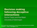 Decision making following deceptive interactions Rachel Taylor and Paul Nash University of Glamorgan This research was supported by a Social Sciences Small.