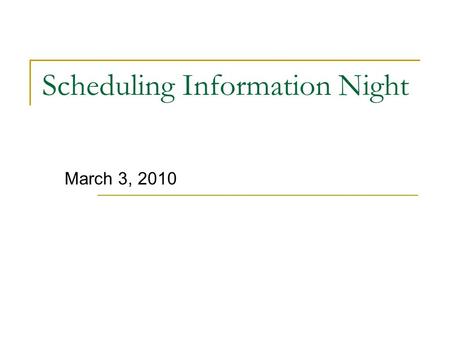 Scheduling Information Night March 3, 2010. Scheduling Night Agenda 7:00 – 7:15, Scheduling Overview 7:15 – 7:45, Guidance Presentations  Current freshmen.