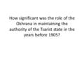 How significant was the role of the Okhrana in maintaining the authority of the Tsarist state in the years before 1905?