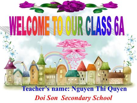 Teacher’s name: Nguyen Thi Quyen Doi Son Secondary School.