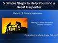 5 Simple Steps to Help You Find a Great Carpenter Make your home renovation dreams come true. The problem is, where do you find one? Carpentry & Property.