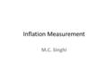 Inflation Measurement M.C. Singhi. Price Increase- How is it assessed Commodity Prices Price Indices User Groups Source Agencies Method of Compilation.