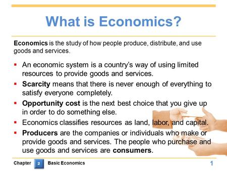 What is Economics?  An economic system is a country’s way of using limited resources to provide goods and services.  Scarcity means that there is never.