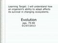 Evolution pgs. 79-80 01/07/2013 Learning Target: I will understand how an organism’s ability to adapt affects its survival in changing ecosystems.