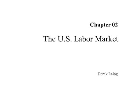 Chapter 02 Derek Laing The U.S. Labor Market. Labor Economics Copyright © 2011 by W.W. Norton & Company, Inc.