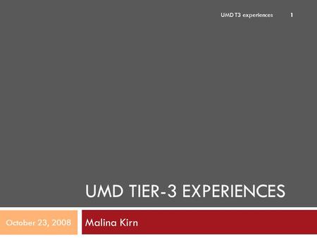 UMD TIER-3 EXPERIENCES Malina Kirn October 23, 2008 UMD T3 experiences 1.