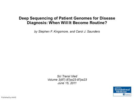 Deep Sequencing of Patient Genomes for Disease Diagnosis: When Will It Become Routine? by Stephen F. Kingsmore, and Carol J. Saunders Sci Transl Med Volume.