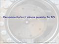 Development of an H - plasma generator for SPL Matthias Kronberger, CERN BE/ABP-HSL SPL collaboration meeting, 2010/11/25.