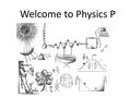 Welcome to Physics P. Diagnostic Quiz and Information Sheet Please take 10 minutes to do the diagnostic quiz, without calculators Please fill out the.