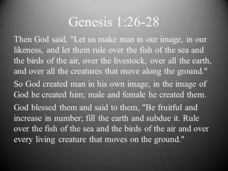 Genesis 1:26-28 Then God said, Let us make man in our image, in our likeness, and let them rule over the fish of the sea and the birds of the air, over.